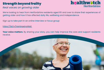 Over 65 years of age and live in Hertfordshire - Healthwatch Hertfordshire wants to hear from you.